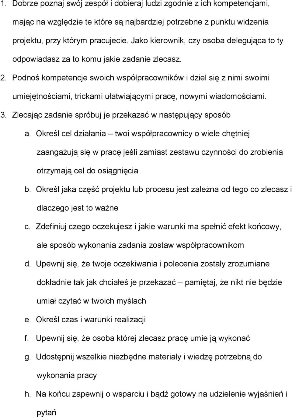 Podnoś kompetencje swoich współpracowników i dziel się z nimi swoimi umiejętnościami, trickami ułatwiającymi pracę, nowymi wiadomościami. 3.