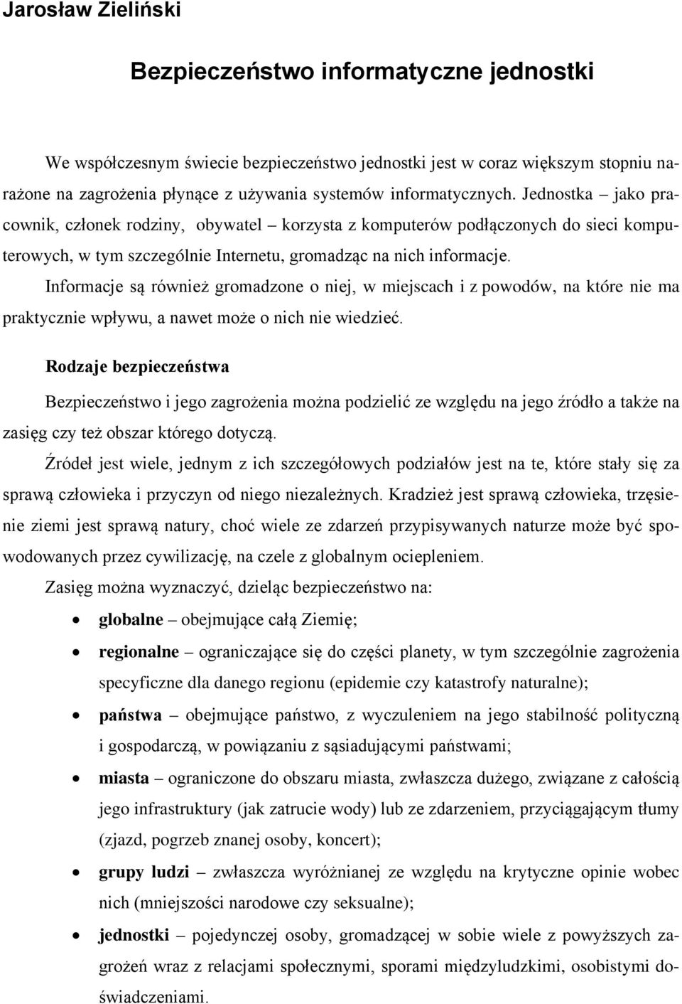 Informacje są również gromadzone o niej, w miejscach i z powodów, na które nie ma praktycznie wpływu, a nawet może o nich nie wiedzieć.