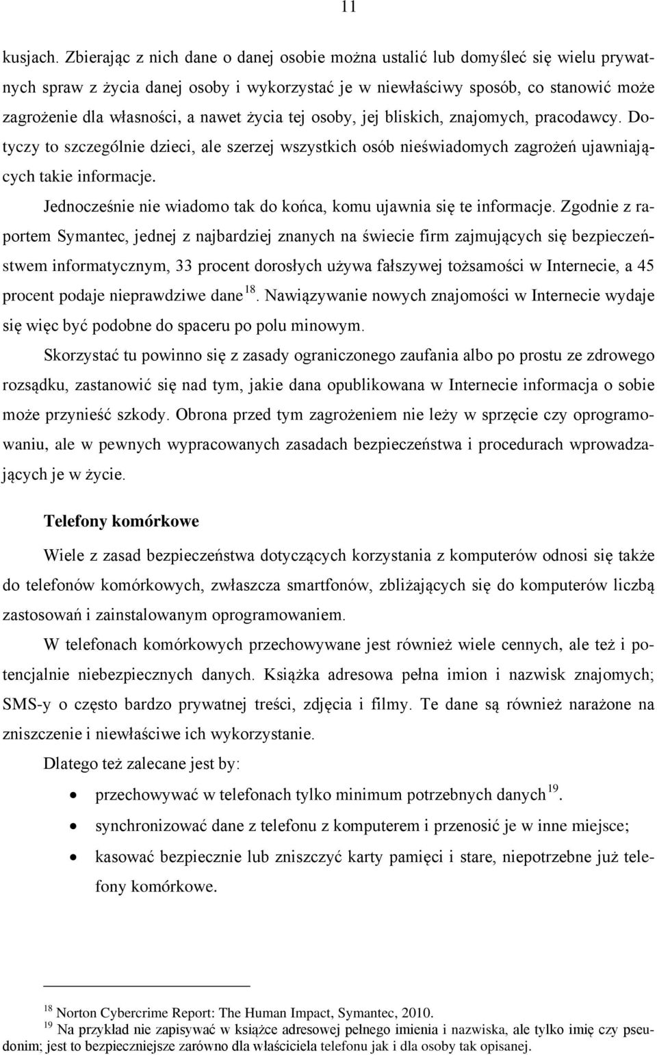 nawet życia tej osoby, jej bliskich, znajomych, pracodawcy. Dotyczy to szczególnie dzieci, ale szerzej wszystkich osób nieświadomych zagrożeń ujawniających takie informacje.