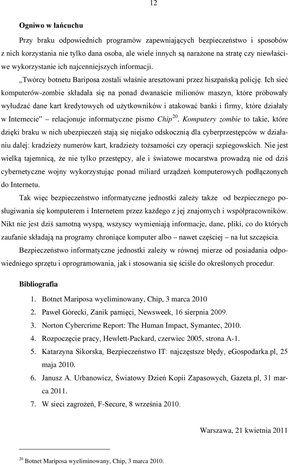 Ich sieć komputerów-zombie składała się na ponad dwanaście milionów maszyn, które próbowały wyłudzać dane kart kredytowych od użytkowników i atakować banki i firmy, które działały w Internecie