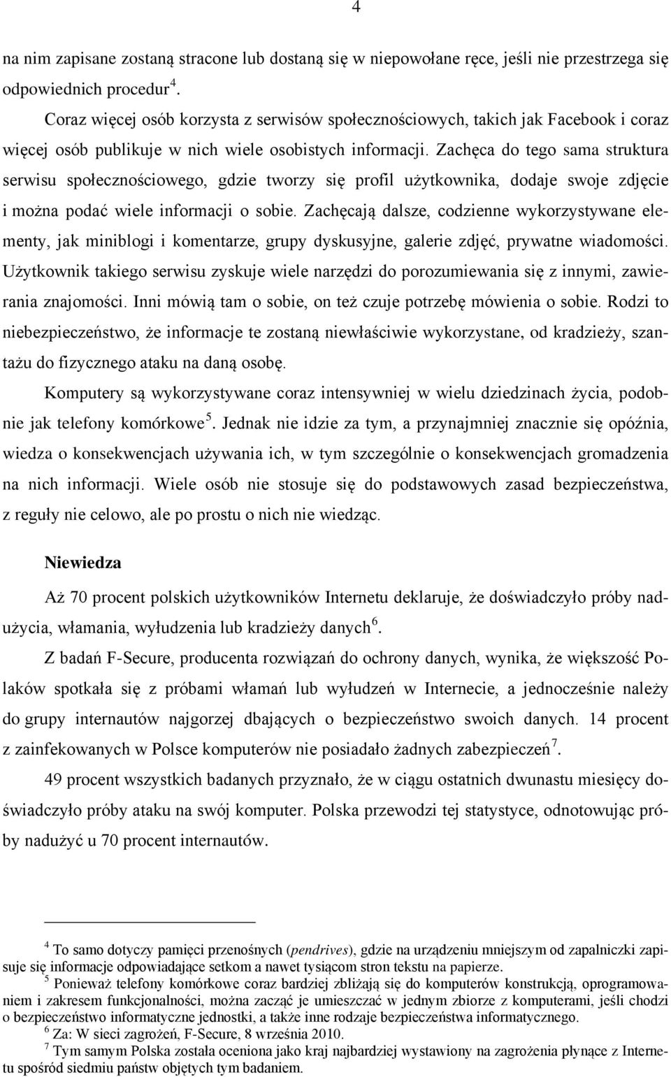 Zachęca do tego sama struktura serwisu społecznościowego, gdzie tworzy się profil użytkownika, dodaje swoje zdjęcie i można podać wiele informacji o sobie.