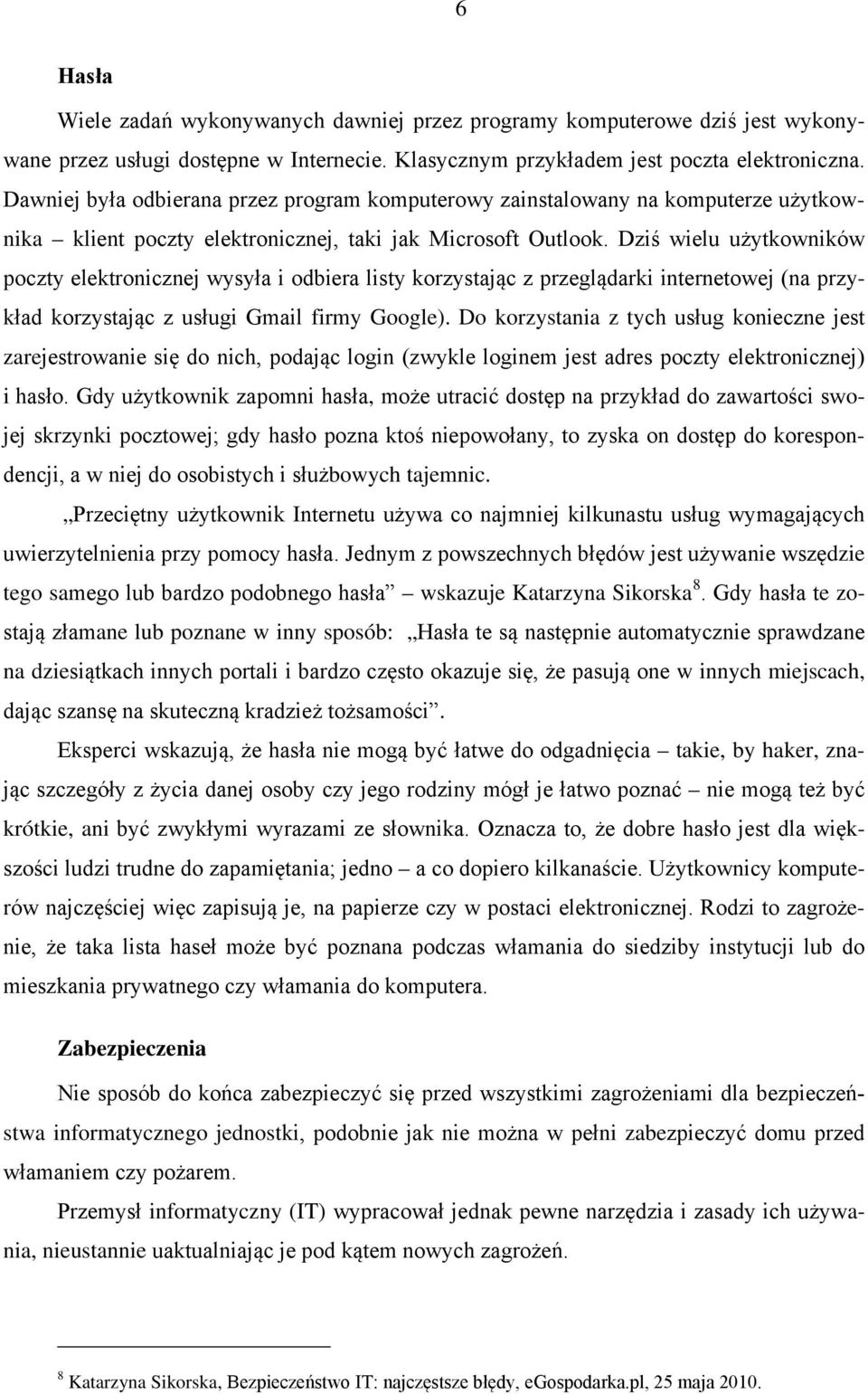 Dziś wielu użytkowników poczty elektronicznej wysyła i odbiera listy korzystając z przeglądarki internetowej (na przykład korzystając z usługi Gmail firmy Google).