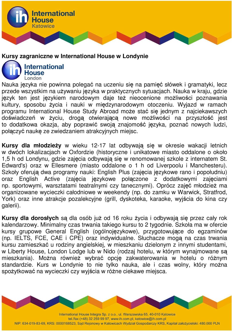 Wyjazd w ramach programu International House Study Abroad moŝe stać się jednym z najciekawszych doświadczeń w Ŝyciu, drogą otwierającą nowe moŝliwości na przyszłość jest to dodatkowa okazja, aby