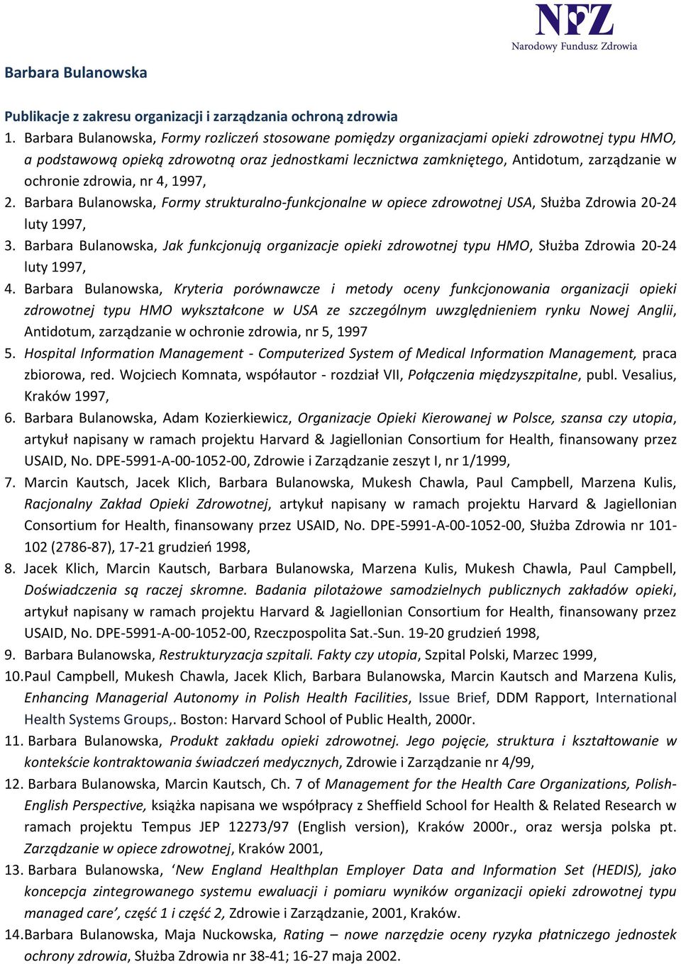 ochronie zdrowia, nr 4, 1997, 2. Barbara Bulanowska, Formy strukturalno-funkcjonalne w opiece zdrowotnej USA, Służba Zdrowia 20-24 luty 1997, 3.