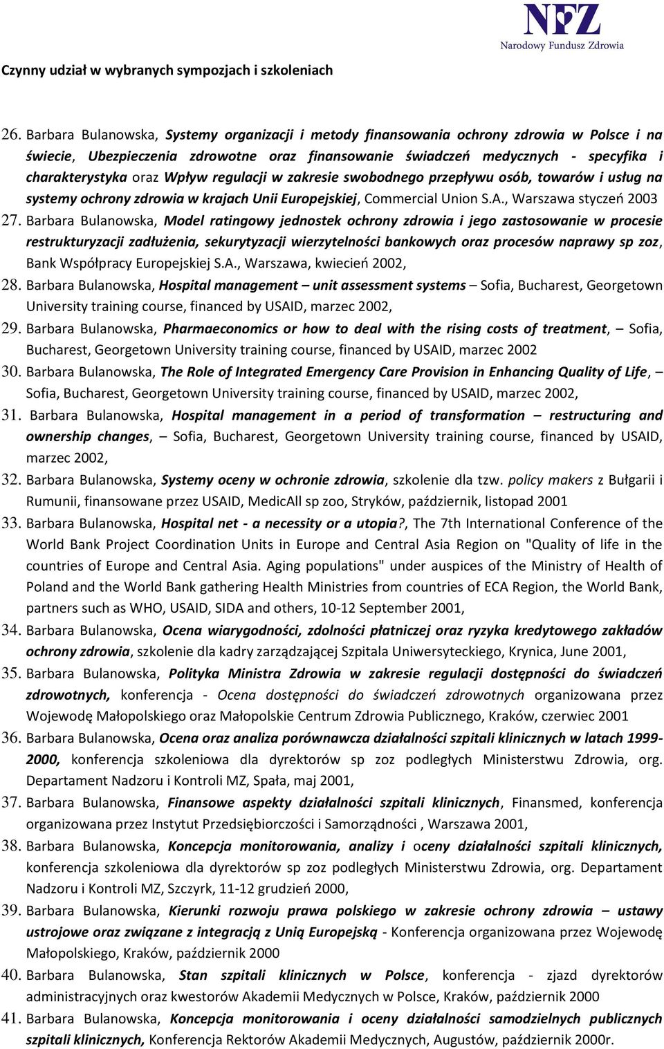 Wpływ regulacji w zakresie swobodnego przepływu osób, towarów i usług na systemy ochrony zdrowia w krajach Unii Europejskiej, Commercial Union S.A., Warszawa styczeo 2003 27.