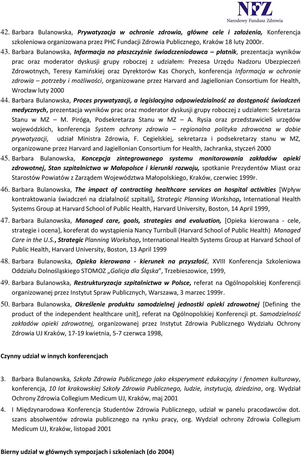 Teresy Kamioskiej oraz Dyrektorów Kas Chorych, konferencja Informacja w ochronie zdrowia potrzeby i możliwości, organizowane przez Harvard and Jagiellonian Consortium for Health, Wrocław luty 2000 44.