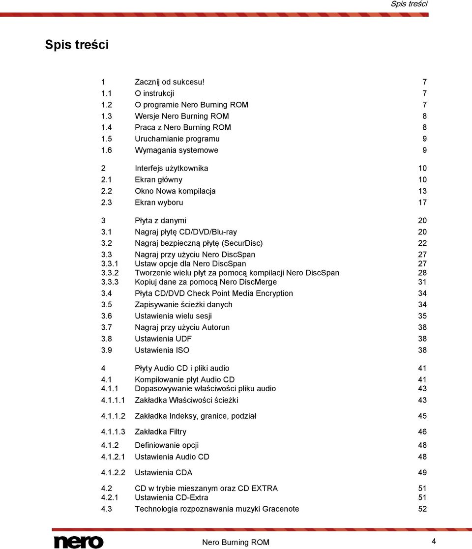 2 Nagraj bezpieczną płytę (SecurDisc) 22 3.3 Nagraj przy użyciu Nero DiscSpan 27 3.3.1 Ustaw opcje dla Nero DiscSpan 27 3.3.2 Tworzenie wielu płyt za pomocą kompilacji Nero DiscSpan 28 3.3.3 Kopiuj dane za pomocą Nero DiscMerge 31 3.