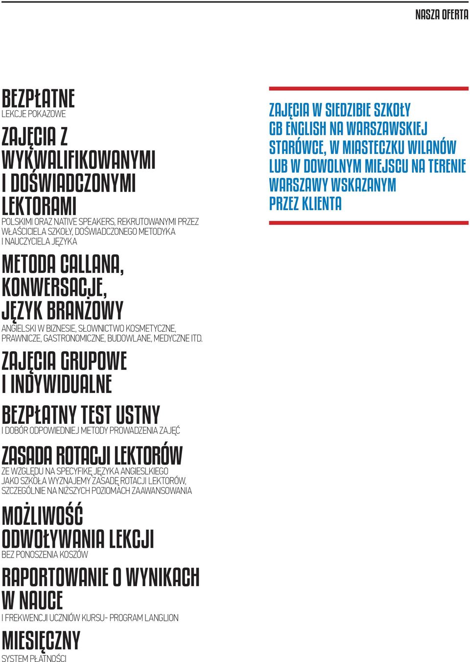 ZAJĘCIA GRUPOWE I INDYWIDUALNE BEZPŁATNY TEST USTNY I DOBÓR ODPOWIEDNIEJ METODY PROWADZENIA ZAJĘĆ ZASADA ROTACJI LEKTORÓW ZE WZGLĘDU NA SPECYFIKĘ JĘZYKA ANGIESLKIEGO JAKO SZKOŁA WYZNAJEMY ZASADĘ