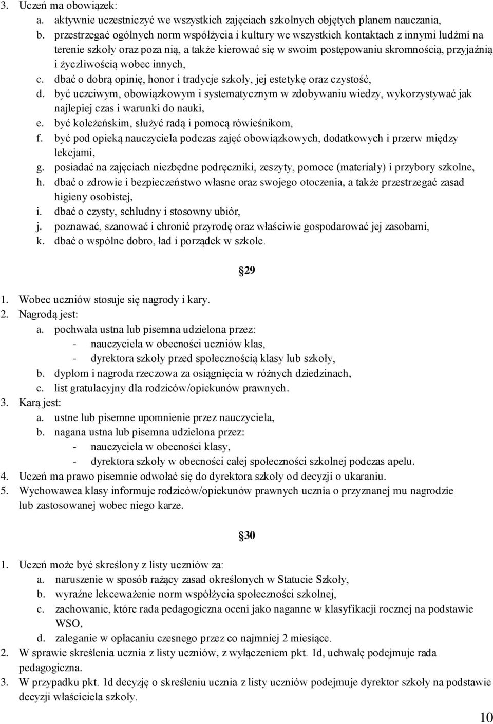 życzliwością wobec innych, c. dbać o dobrą opinię, honor i tradycje szkoły, jej estetykę oraz czystość, d.