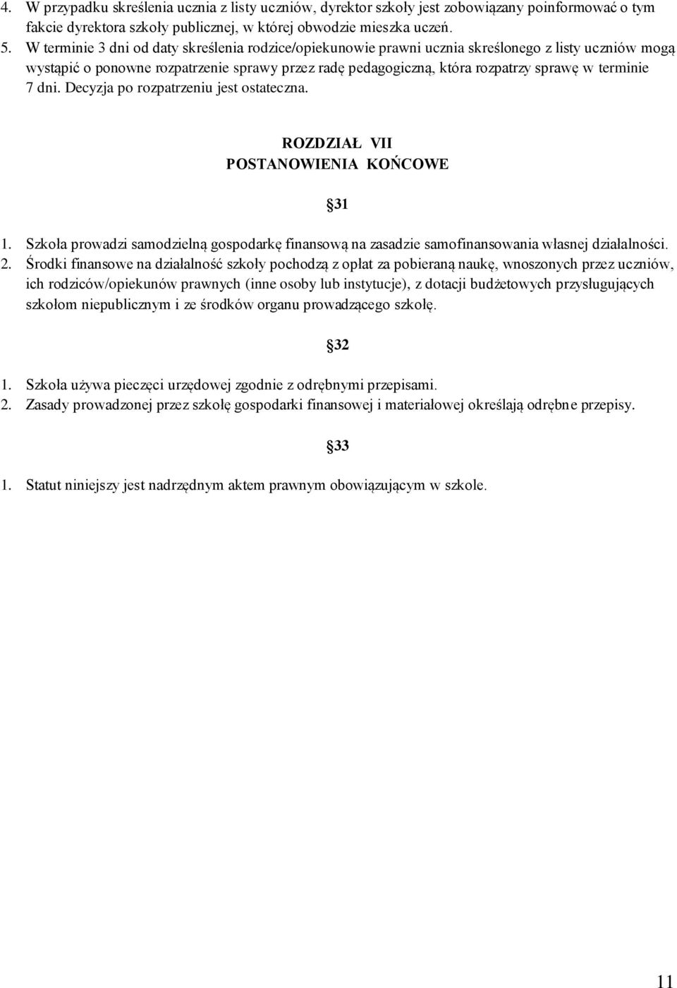 terminie 7 dni. Decyzja po rozpatrzeniu jest ostateczna. ROZDZIAŁ VII POSTANOWIENIA KOŃCOWE 31 1. Szkoła prowadzi samodzielną gospodarkę finansową na zasadzie samofinansowania własnej działalności. 2.