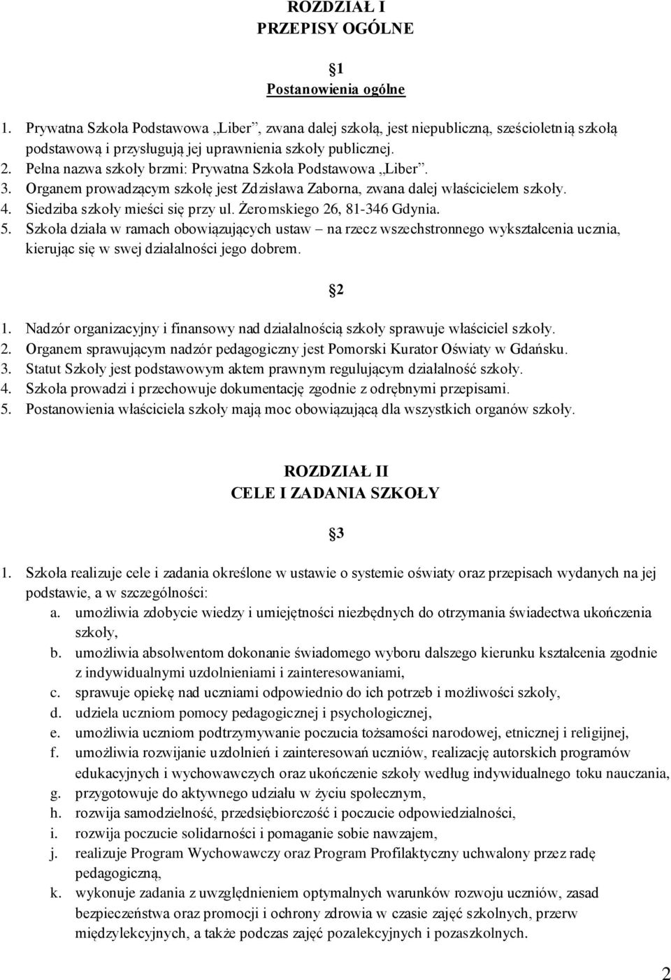 Pełna nazwa szkoły brzmi: Prywatna Szkoła Podstawowa Liber. 3. Organem prowadzącym szkołę jest Zdzisława Zaborna, zwana dalej właścicielem szkoły. 4. Siedziba szkoły mieści się przy ul.