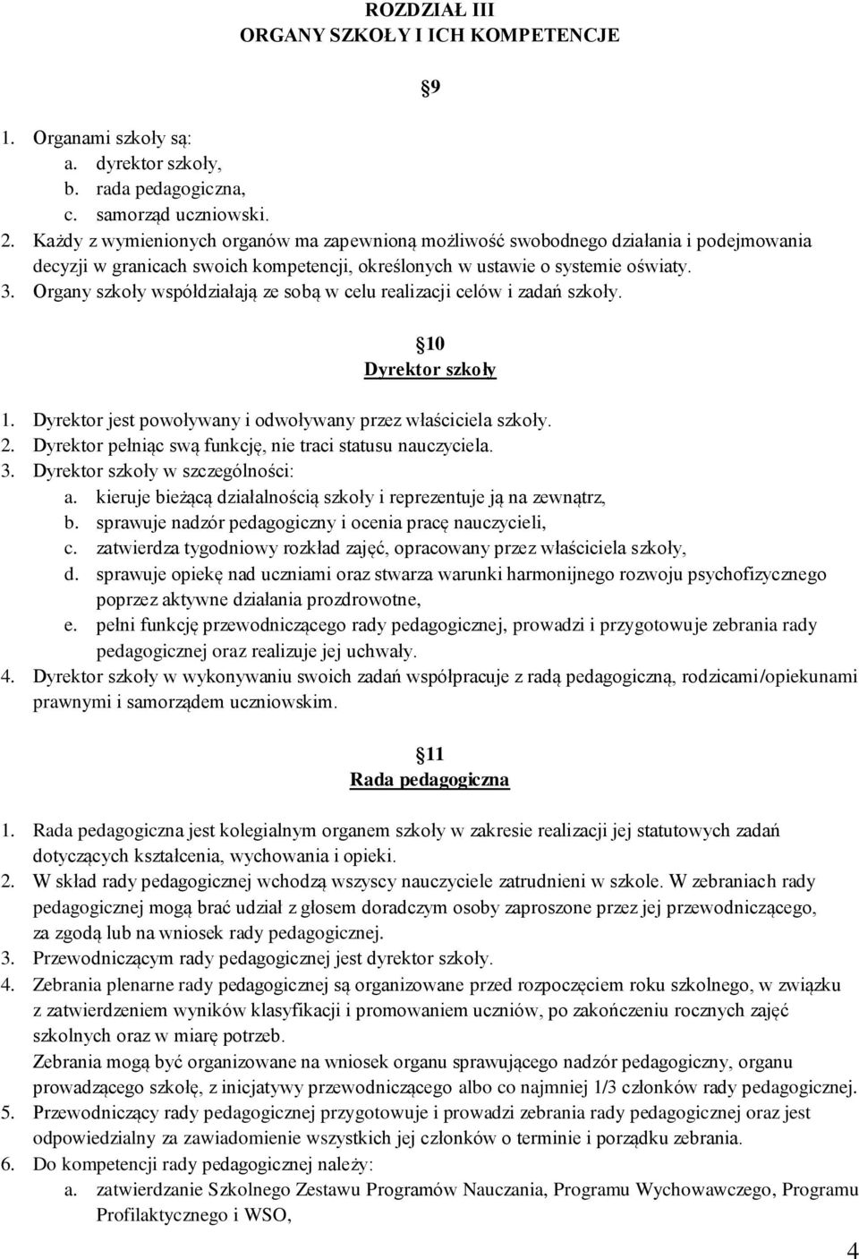 Organy szkoły współdziałają ze sobą w celu realizacji celów i zadań szkoły. 9 10 Dyrektor szkoły 1. Dyrektor jest powoływany i odwoływany przez właściciela szkoły. 2.