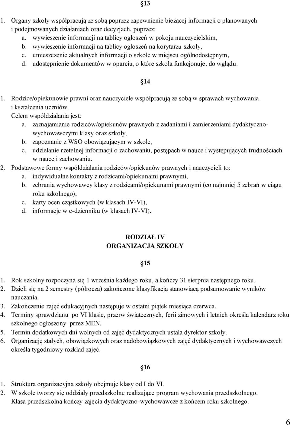 umieszczenie aktualnych informacji o szkole w miejscu ogólnodostępnym, d. udostępnienie dokumentów w oparciu, o które szkoła funkcjonuje, do wglądu. 13 14 1.