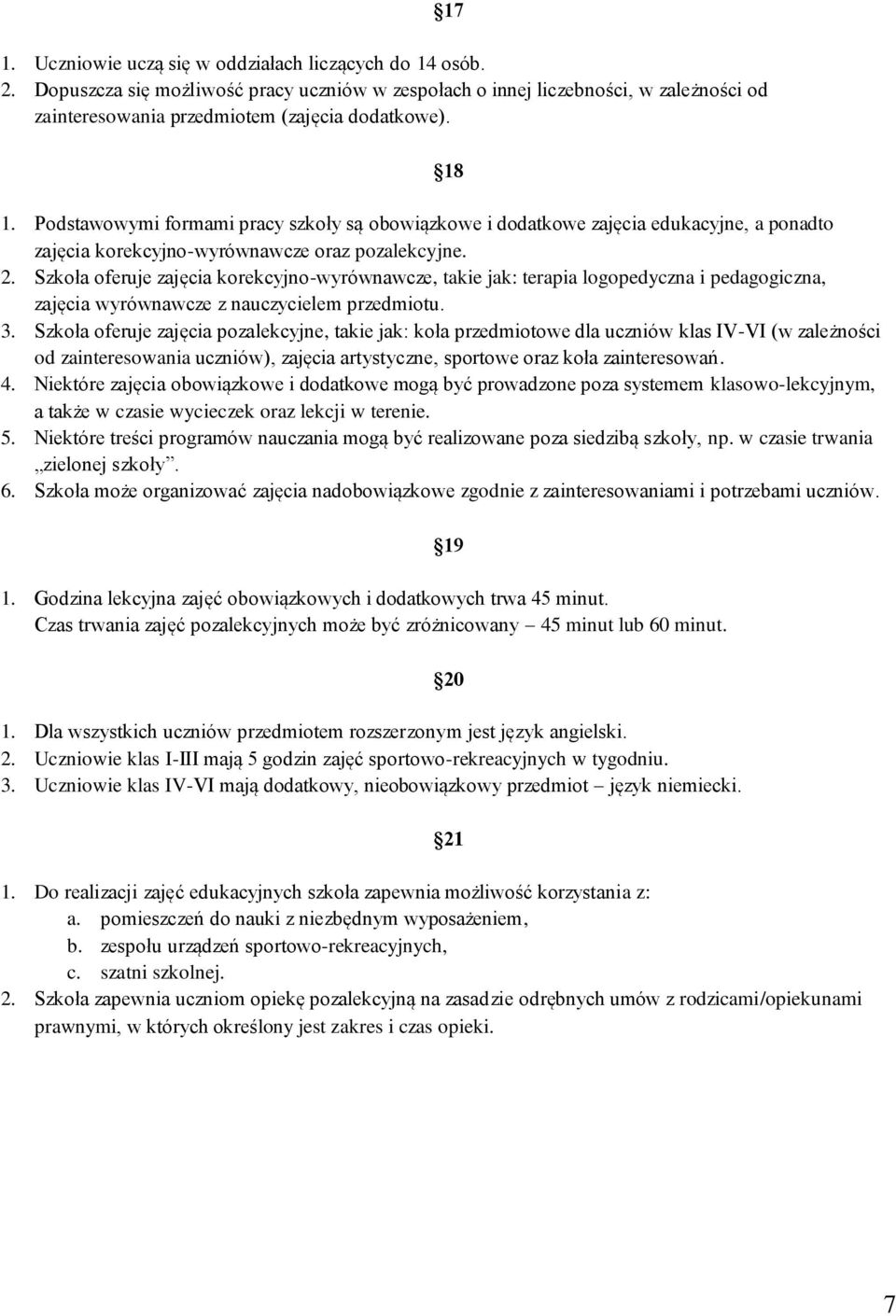 Szkoła oferuje zajęcia korekcyjno-wyrównawcze, takie jak: terapia logopedyczna i pedagogiczna, zajęcia wyrównawcze z nauczycielem przedmiotu. 3.