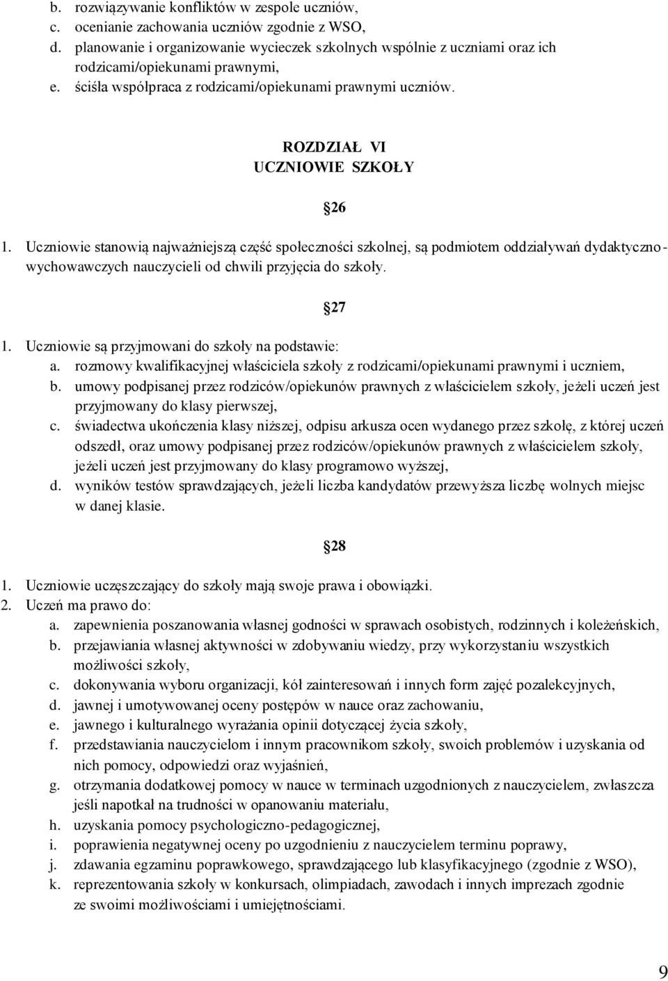 ROZDZIAŁ VI UCZNIOWIE SZKOŁY 26 1. Uczniowie stanowią najważniejszą część społeczności szkolnej, są podmiotem oddziaływań dydaktycznowychowawczych nauczycieli od chwili przyjęcia do szkoły. 27 1.