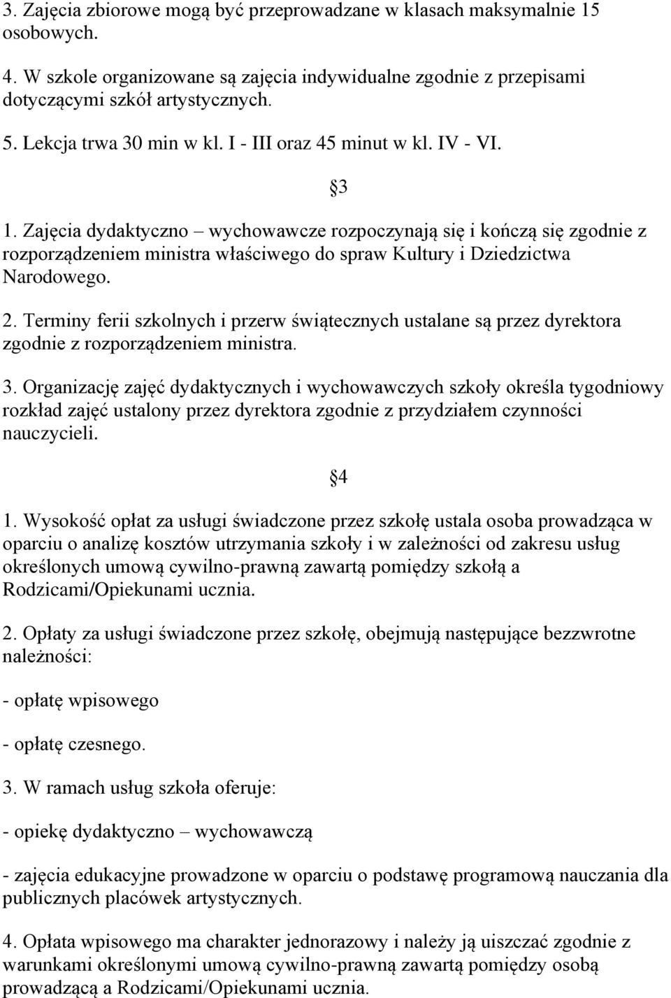 Zajęcia dydaktyczno wychowawcze rozpoczynają się i kończą się zgodnie z rozporządzeniem ministra właściwego do spraw Kultury i Dziedzictwa Narodowego. 2.