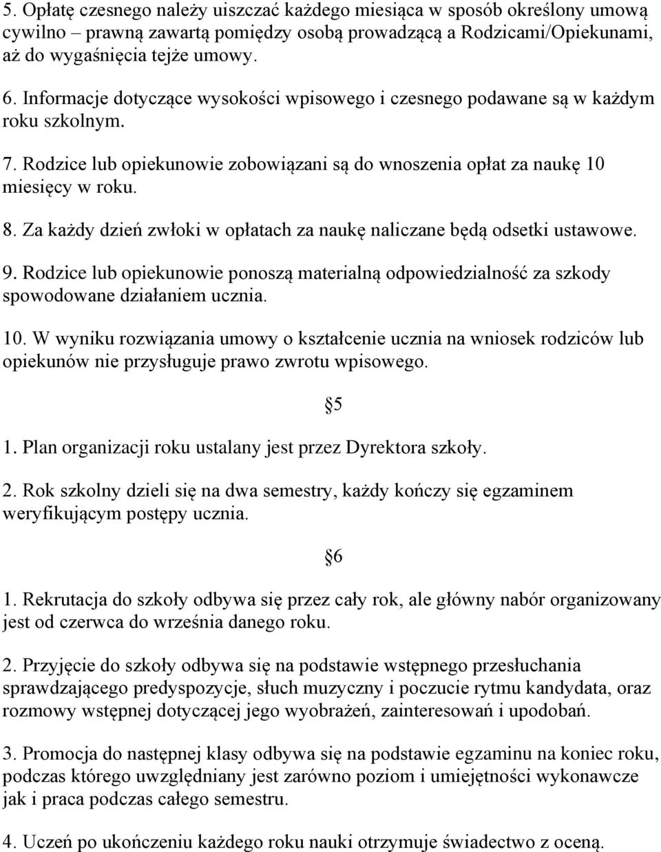 Za każdy dzień zwłoki w opłatach za naukę naliczane będą odsetki ustawowe. 9. Rodzice lub opiekunowie ponoszą materialną odpowiedzialność za szkody spowodowane działaniem ucznia. 10.