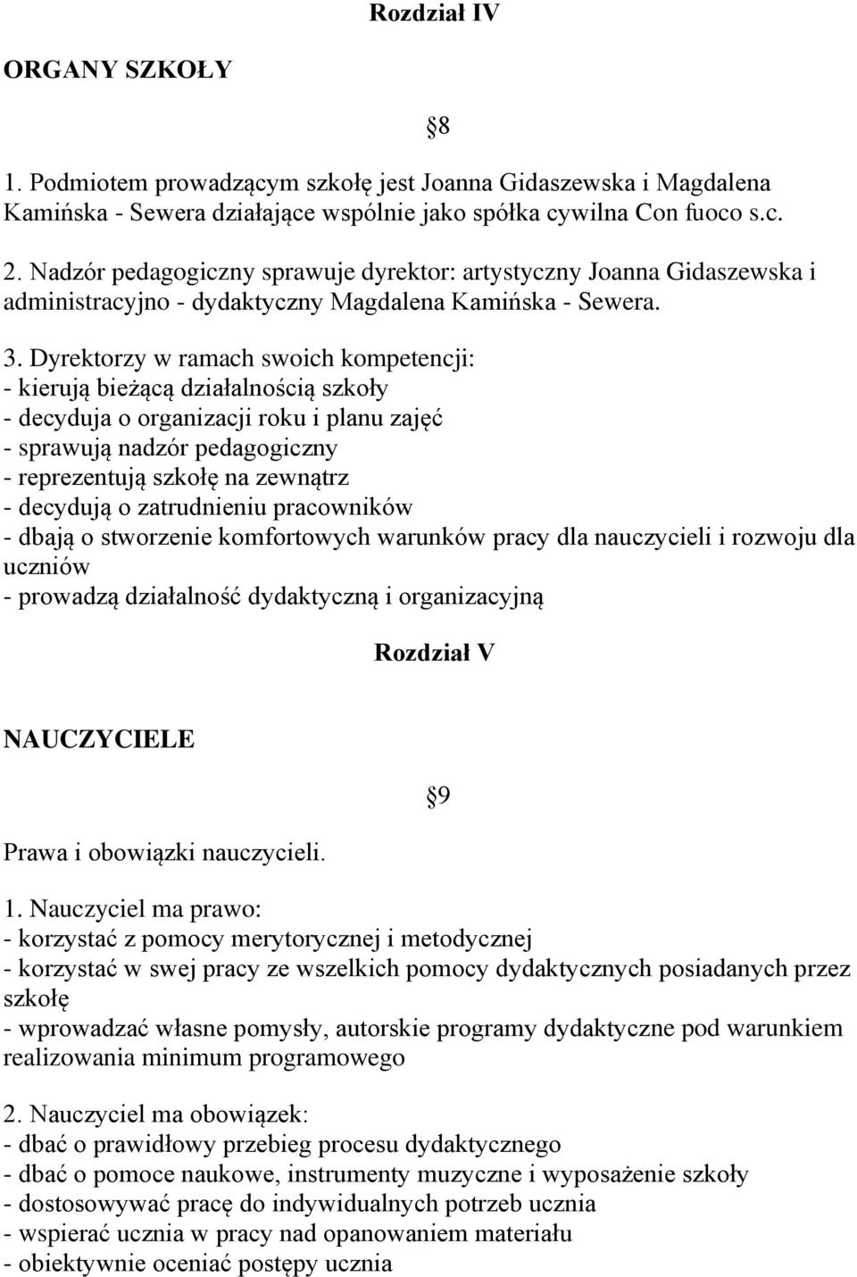 Dyrektorzy w ramach swoich kompetencji: - kierują bieżącą działalnością szkoły - decyduja o organizacji roku i planu zajęć - sprawują nadzór pedagogiczny - reprezentują szkołę na zewnątrz - decydują