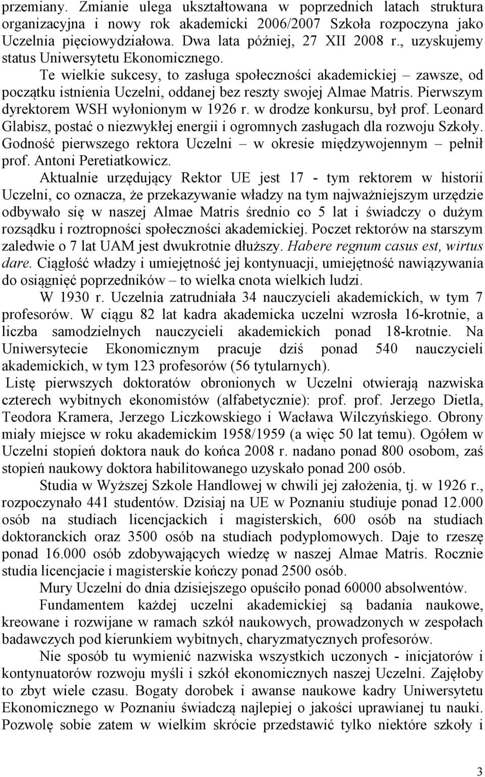 Pierwszym dyrektorem WSH wyłonionym w 1926 r. w drodze konkursu, był prof. Leonard Glabisz, postać o niezwykłej energii i ogromnych zasługach dla rozwoju Szkoły.