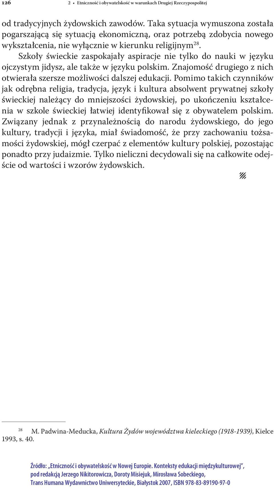 Szkoły świeckie zaspokajały aspiracje nie tylko do nauki w języku ojczystym jidysz, ale także w języku polskim. Znajomość drugiego z nich otwierała szersze możliwości dalszej edukacji.