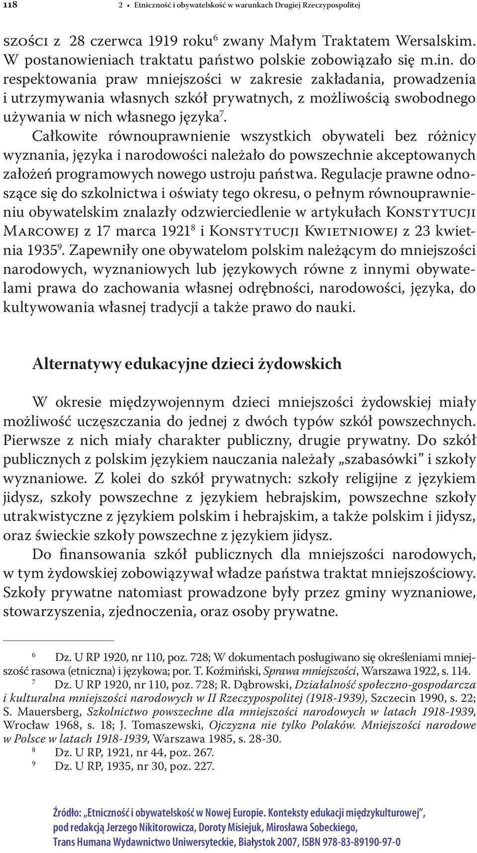 Całkowite równouprawnienie wszystkich obywateli bez różnicy wyznania, języka i narodowości należało do powszechnie akceptowanych założeń programowych nowego ustroju państwa.