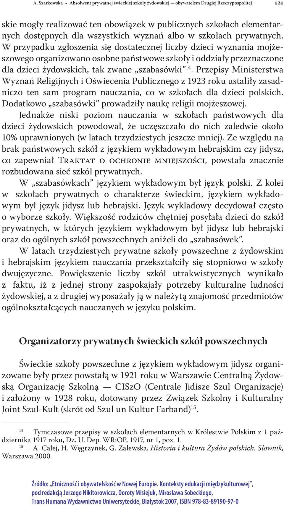 W przypadku zgłoszenia się dostatecznej liczby dzieci wyznania mojżeszowego organizowano osobne państwowe szkoły i oddziały przeznaczone dla dzieci żydowskich, tak zwane szabasówki 14.