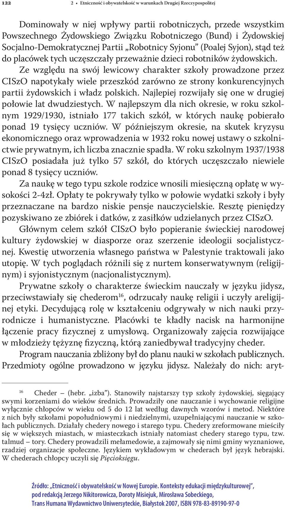 Ze względu na swój lewicowy charakter szkoły prowadzone przez CISzO napotykały wiele przeszkód zarówno ze strony konkurencyjnych partii żydowskich i władz polskich.