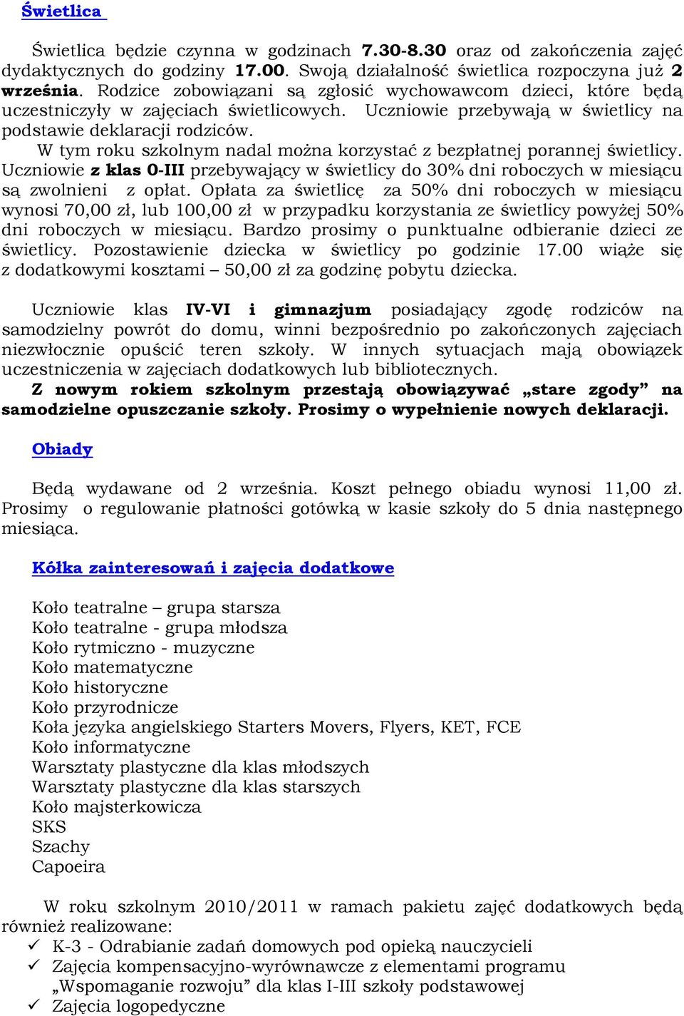 W tym roku szkolnym nadal można korzystać z bezpłatnej porannej świetlicy. Uczniowie z klas 0-III przebywający w świetlicy do 30% dni roboczych w miesiącu są zwolnieni z opłat.