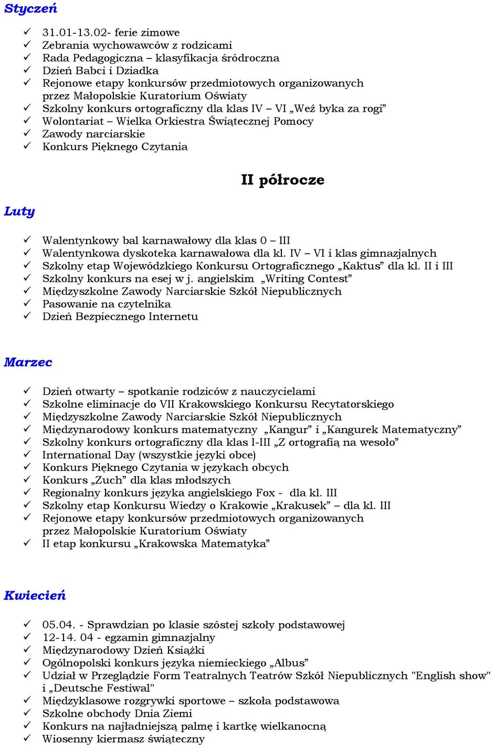 Oświaty Szkolny konkurs ortograficzny dla klas IV VI Weź byka za rogi Wolontariat Wielka Orkiestra Świątecznej Pomocy Zawody narciarskie Konkurs Pięknego Czytania II półrocze Walentynkowy bal