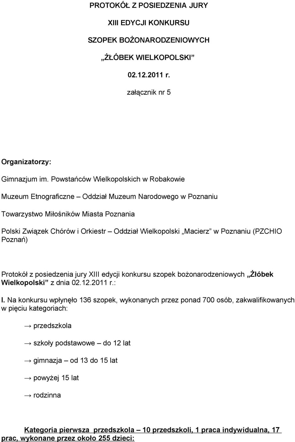 Poznaniu (PZCHIO Poznań) Protokół z posiedzenia jury XIII edycji konkursu szopek bożonarodzeniowych Żłóbek Wielkopolski z dnia 02.12.2011 r.: I.