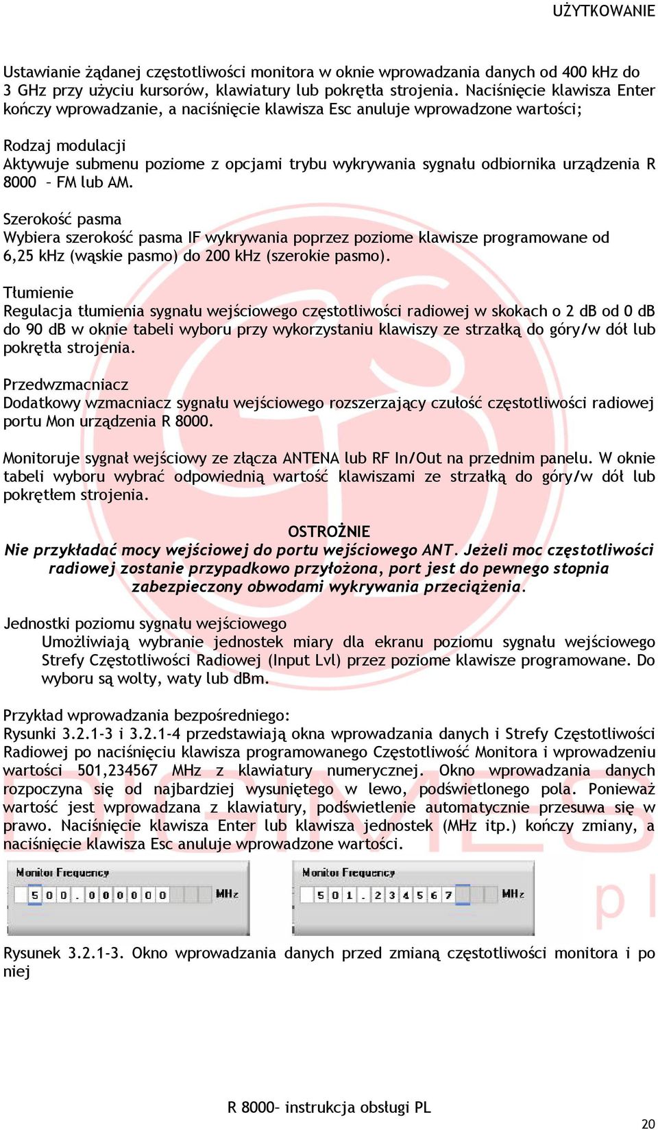 urządzenia R 8000 FM lub AM. Szerokość pasma Wybiera szerokość pasma IF wykrywania poprzez poziome klawisze programowane od 6,25 khz (wąskie pasmo) do 200 khz (szerokie pasmo).