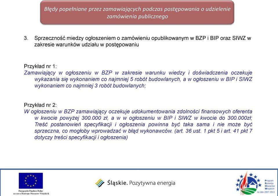 doświadczenia oczekuje wykazania się wykonaniem co najmniej 5 robót budowlanych, a w ogłoszeniu w BIP i SIWZ wykonaniem co najmniej 3 robót budowlanych; Przykład nr 2: W ogłoszeniu w BZP zamawiający