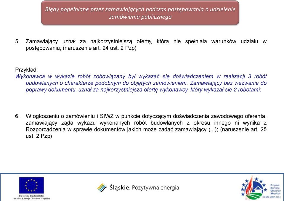 2 Pzp) Przykład: Wykonawca w wykazie robót zobowiązany był wykazać się doświadczeniem w realizacji 3 robót budowlanych o charakterze podobnym do objętych zamówieniem.