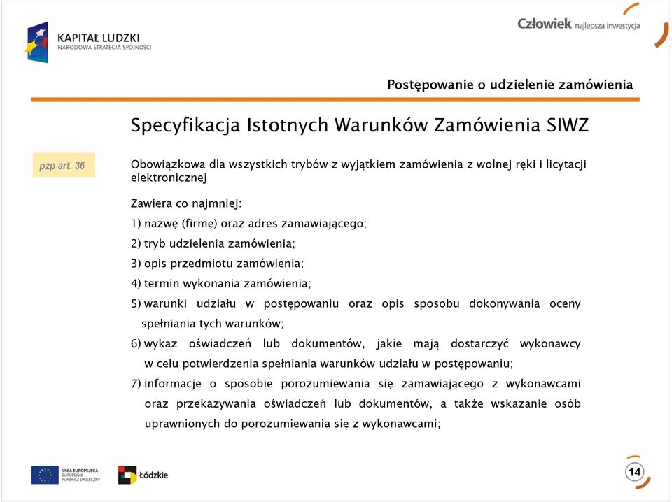 zamówienia; 3) opis przedmiotu zamówienia; 4) termin wykonania zamówienia; 5) warunki udziału w postępowaniu oraz opis sposobu dokonywania oceny spełniania tych warunków; 6) wykaz oświadczeń