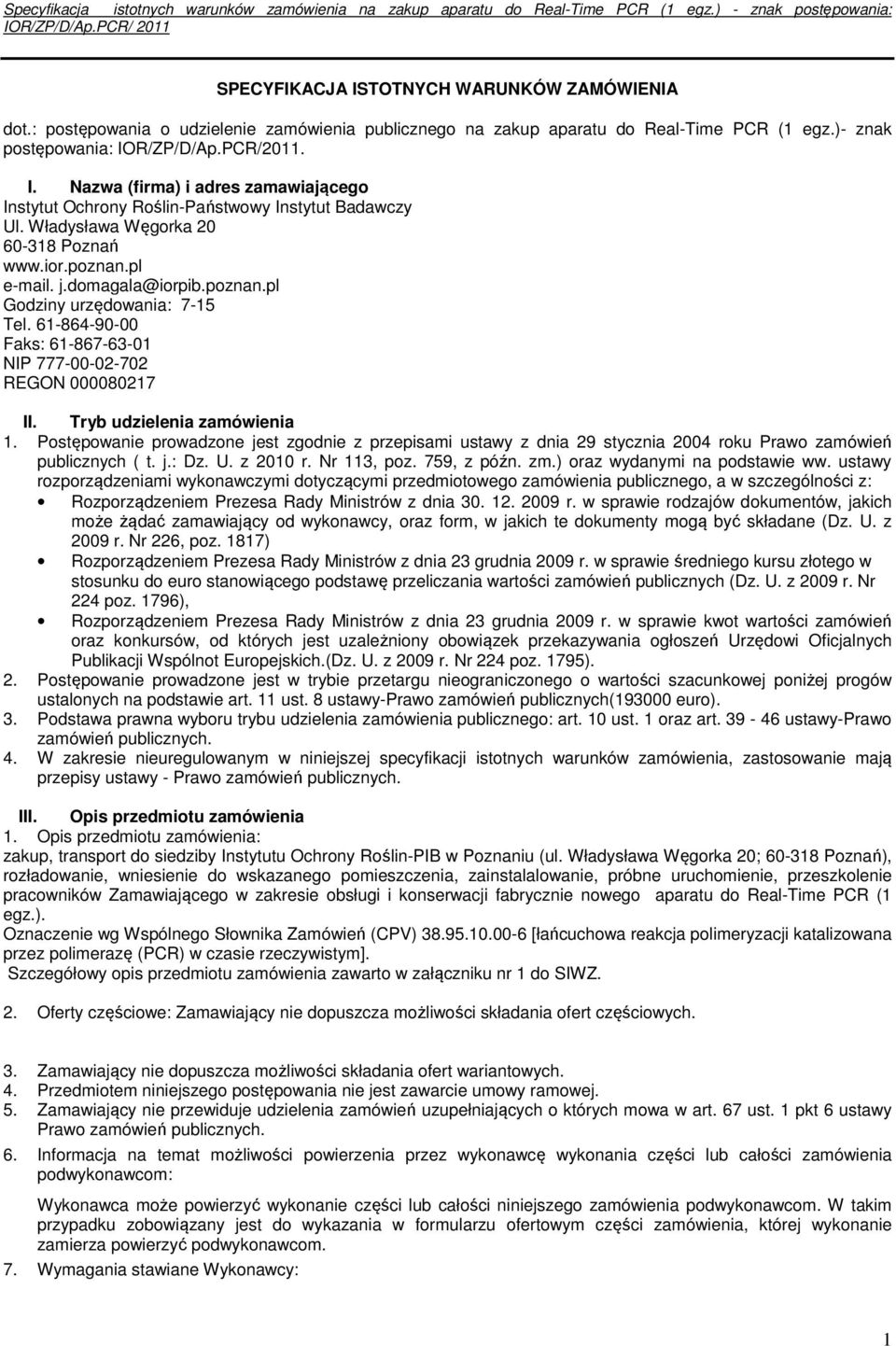 Tryb udzielenia zamówienia 1. Postępowanie prowadzone jest zgodnie z przepisami ustawy z dnia 29 stycznia 2004 roku Prawo zamówień publicznych ( t. j.: Dz. U. z 2010 r. Nr 113, poz. 759, z późn. zm.