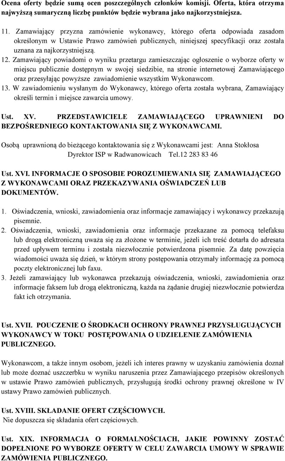 Zamawiający powiadomi o wyniku przetargu zamieszczając ogłoszenie o wyborze oferty w miejscu publicznie dostępnym w swojej siedzibie, na stronie internetowej Zamawiającego oraz przesyłając powyższe