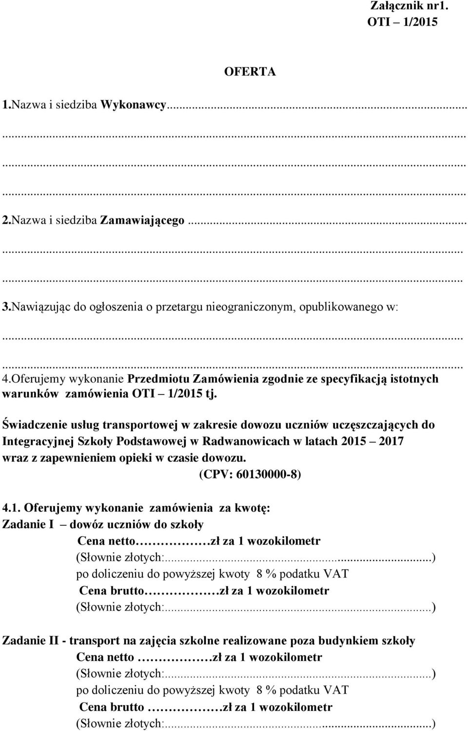 Świadczenie usług transportowej w zakresie dowozu uczniów uczęszczających do Integracyjnej Szkoły Podstawowej w Radwanowicach w latach 2015 2017 wraz z zapewnieniem opieki w czasie dowozu.