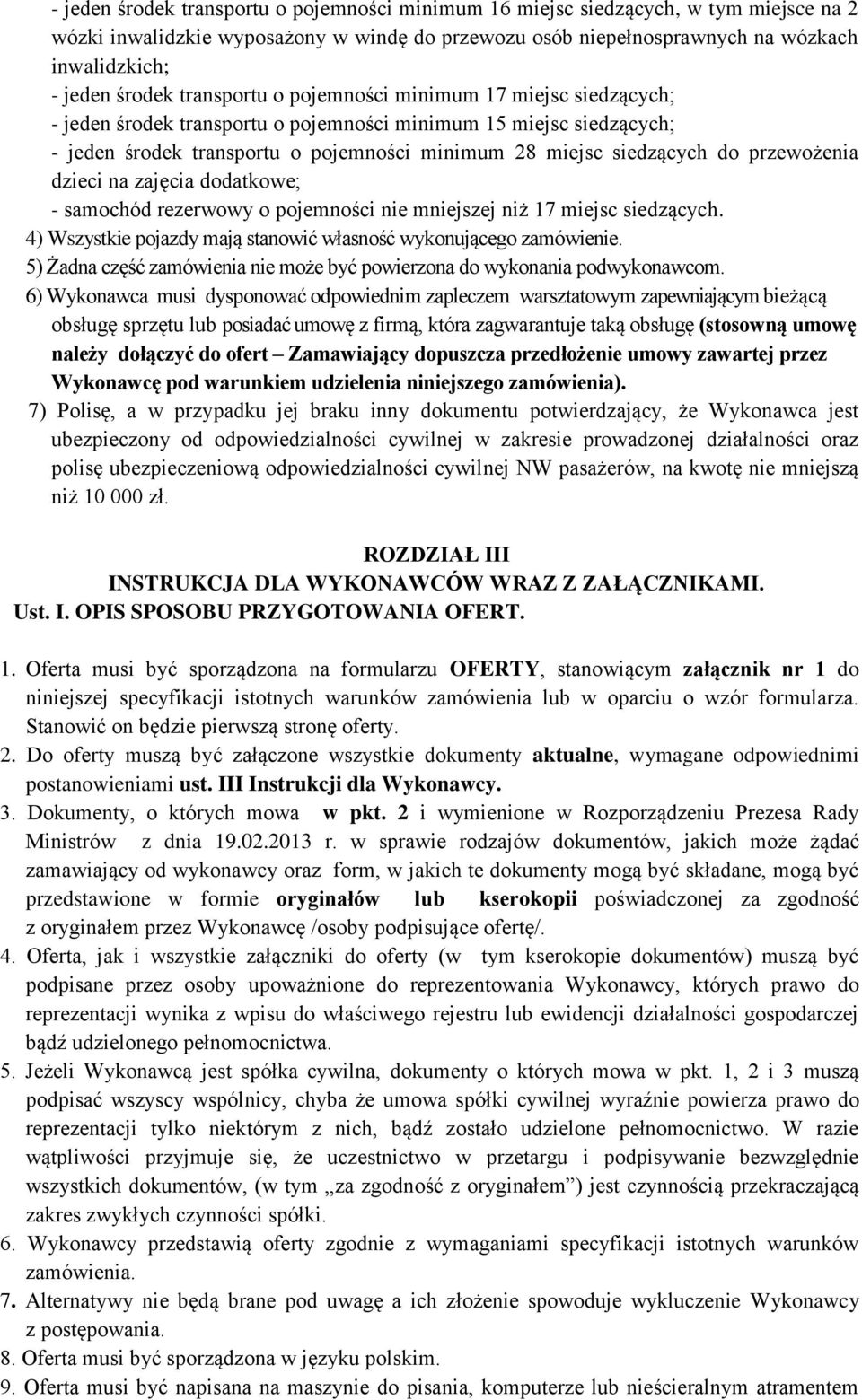 przewożenia dzieci na zajęcia dodatkowe; - samochód rezerwowy o pojemności nie mniejszej niż 17 miejsc siedzących. 4) Wszystkie pojazdy mają stanowić własność wykonującego zamówienie.