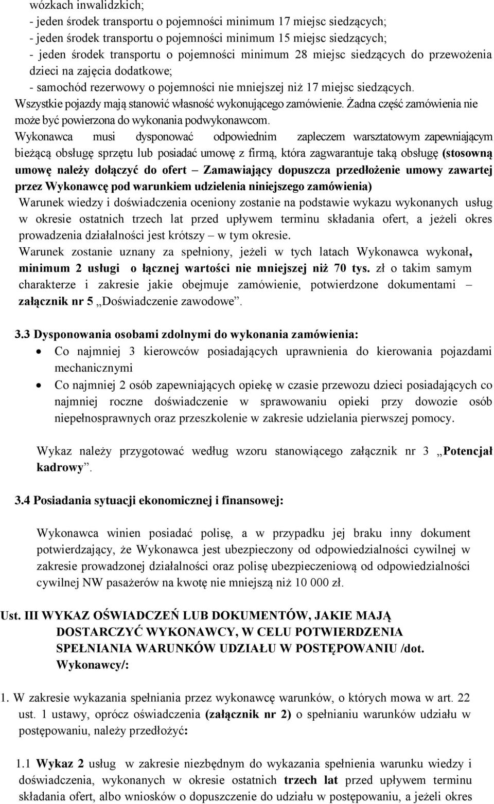 Wszystkie pojazdy mają stanowić własność wykonującego zamówienie. Żadna część zamówienia nie może być powierzona do wykonania podwykonawcom.