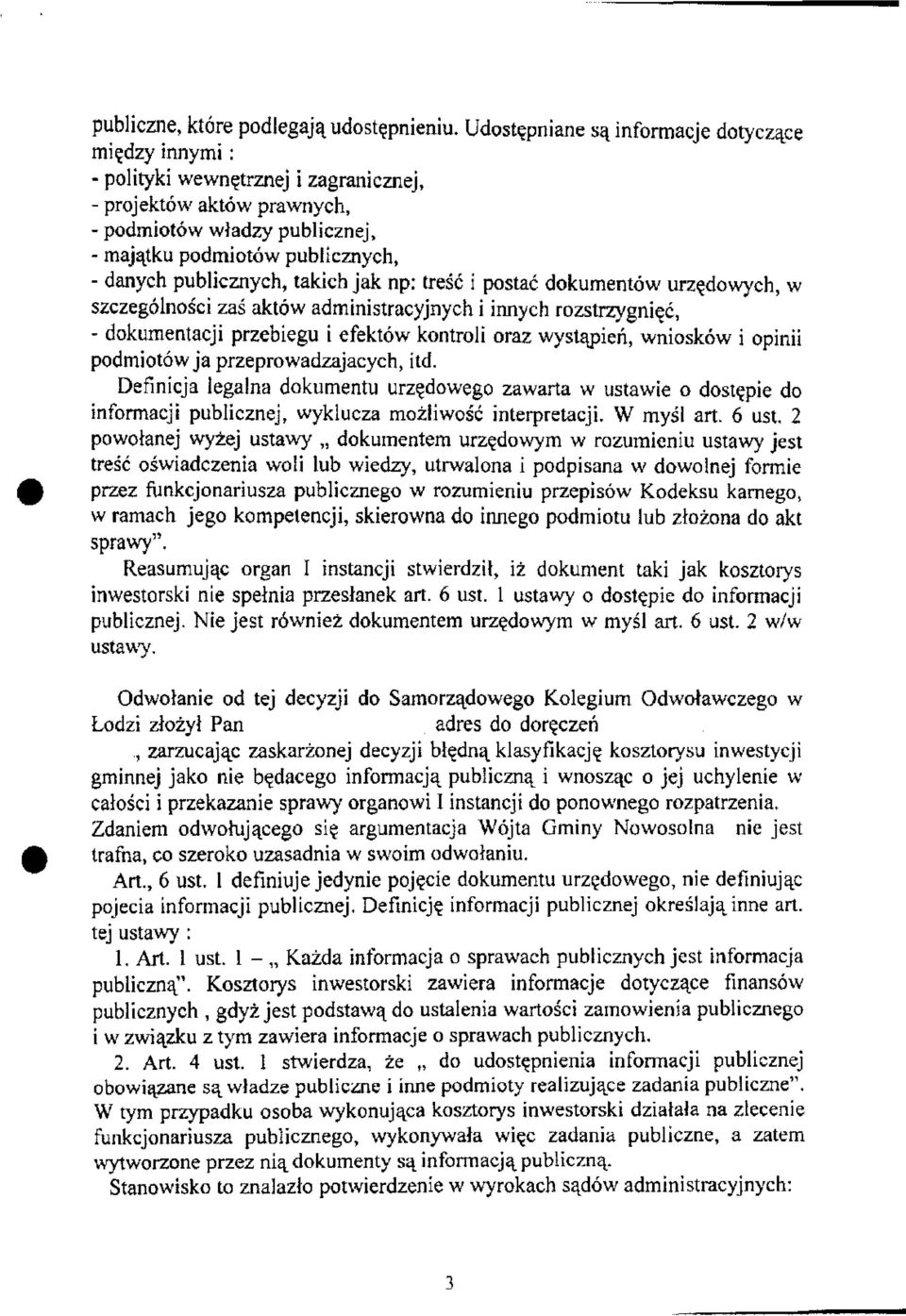 publicznych, takich jak np: treść i postać dokumentów urzędowych, w szczególności zaś aktów administracyjnych i innych rozstrzygnięć, - dokumentacji przebiegu i efektów kontroli oraz wystąpień,