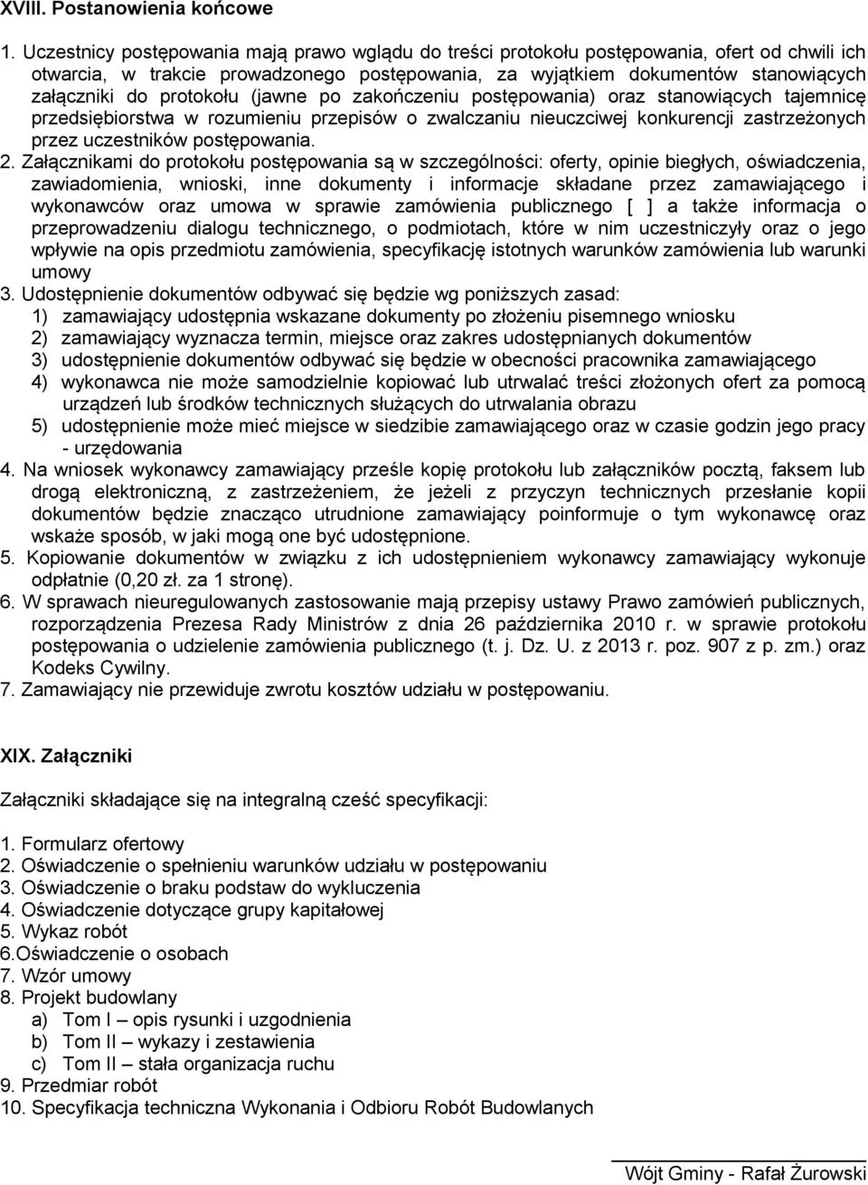 protokołu (jawne po zakończeniu postępowania) oraz stanowiących tajemnicę przedsiębiorstwa w rozumieniu przepisów o zwalczaniu nieuczciwej konkurencji zastrzeżonych przez uczestników postępowania. 2.