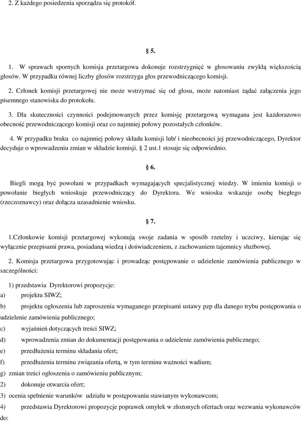 Członek komisji przetargowej nie moŝe wstrzymać się od głosu, moŝe natomiast Ŝądać załączenia jego pisemnego stanowiska do protokołu. 3.