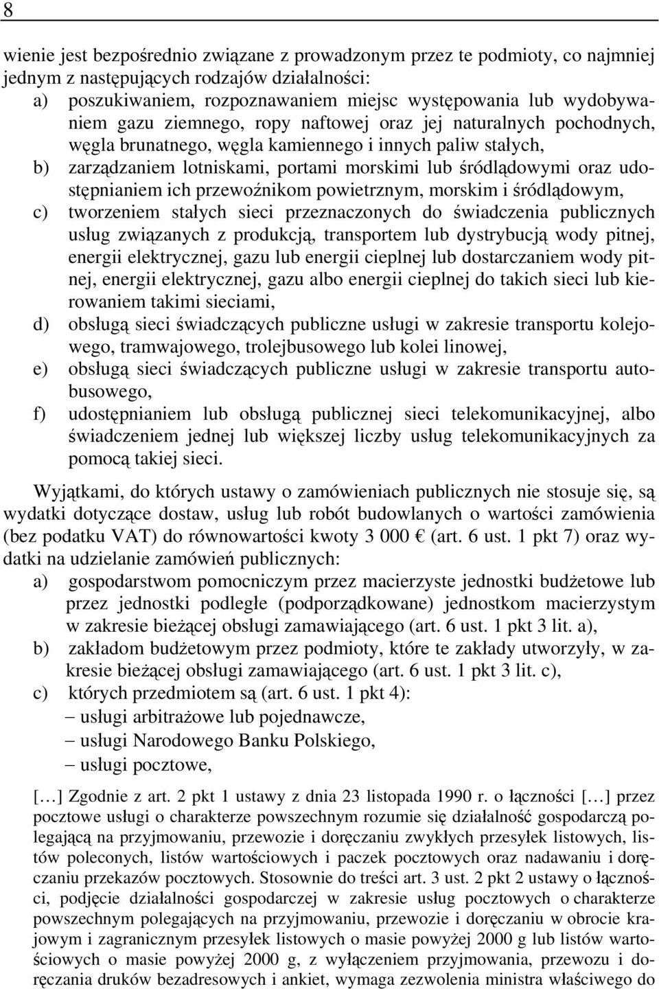 udostępnianiem ich przewoźnikom powietrznym, morskim i śródlądowym, c) tworzeniem stałych sieci przeznaczonych do świadczenia publicznych usług związanych z produkcją, transportem lub dystrybucją