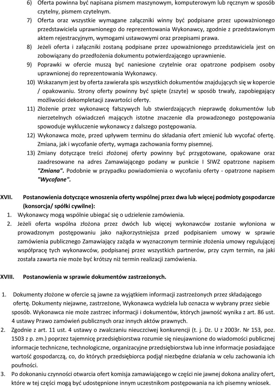 ustawowymi oraz przepisami prawa. 8) Jeżeli oferta i załączniki zostaną podpisane przez upoważnionego przedstawiciela jest on zobowiązany do przedłożenia dokumentu potwierdzającego uprawnienie.