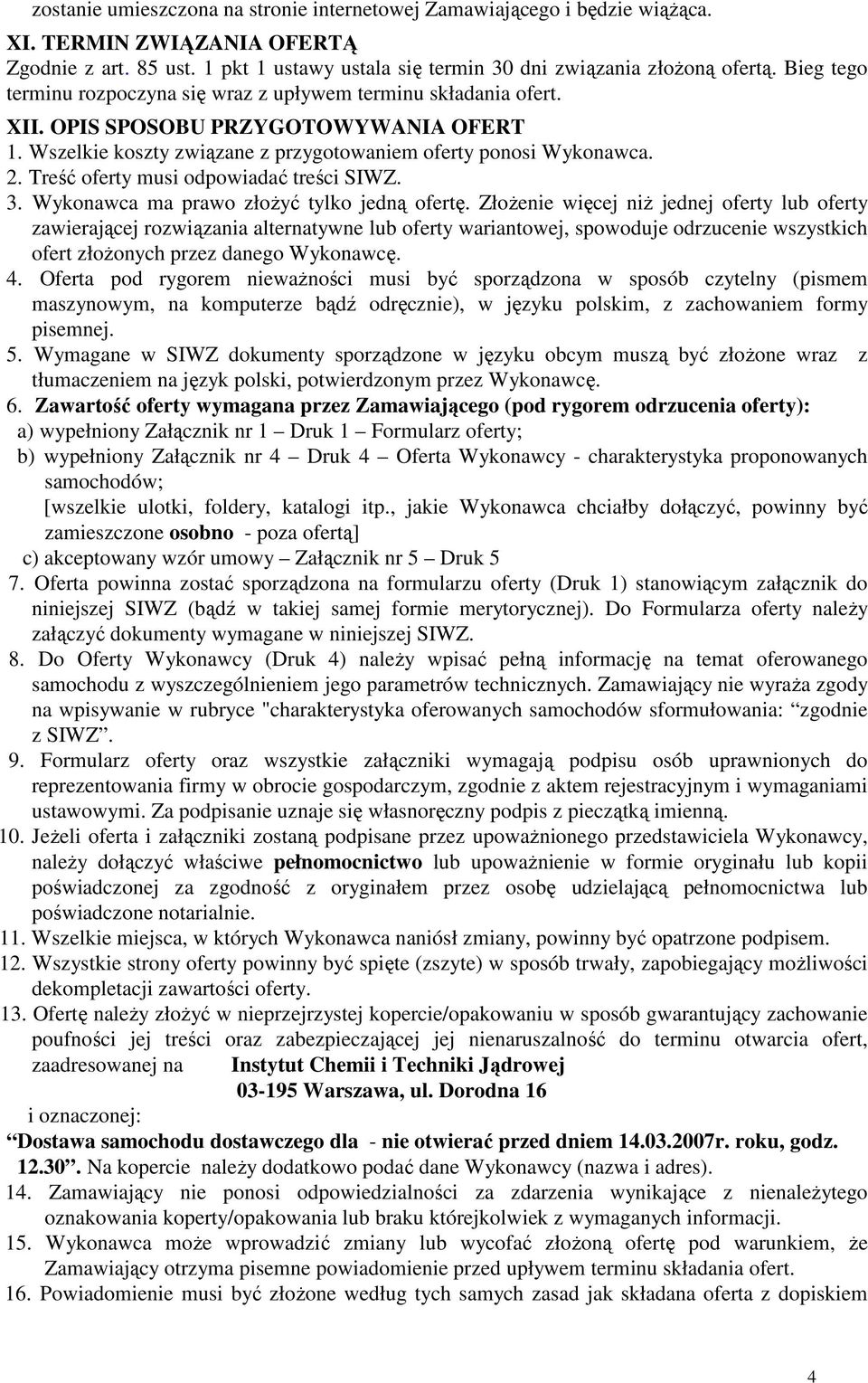 Treść oferty musi odpowiadać treści SIWZ. 3. Wykonawca ma prawo złoŝyć tylko jedną ofertę.