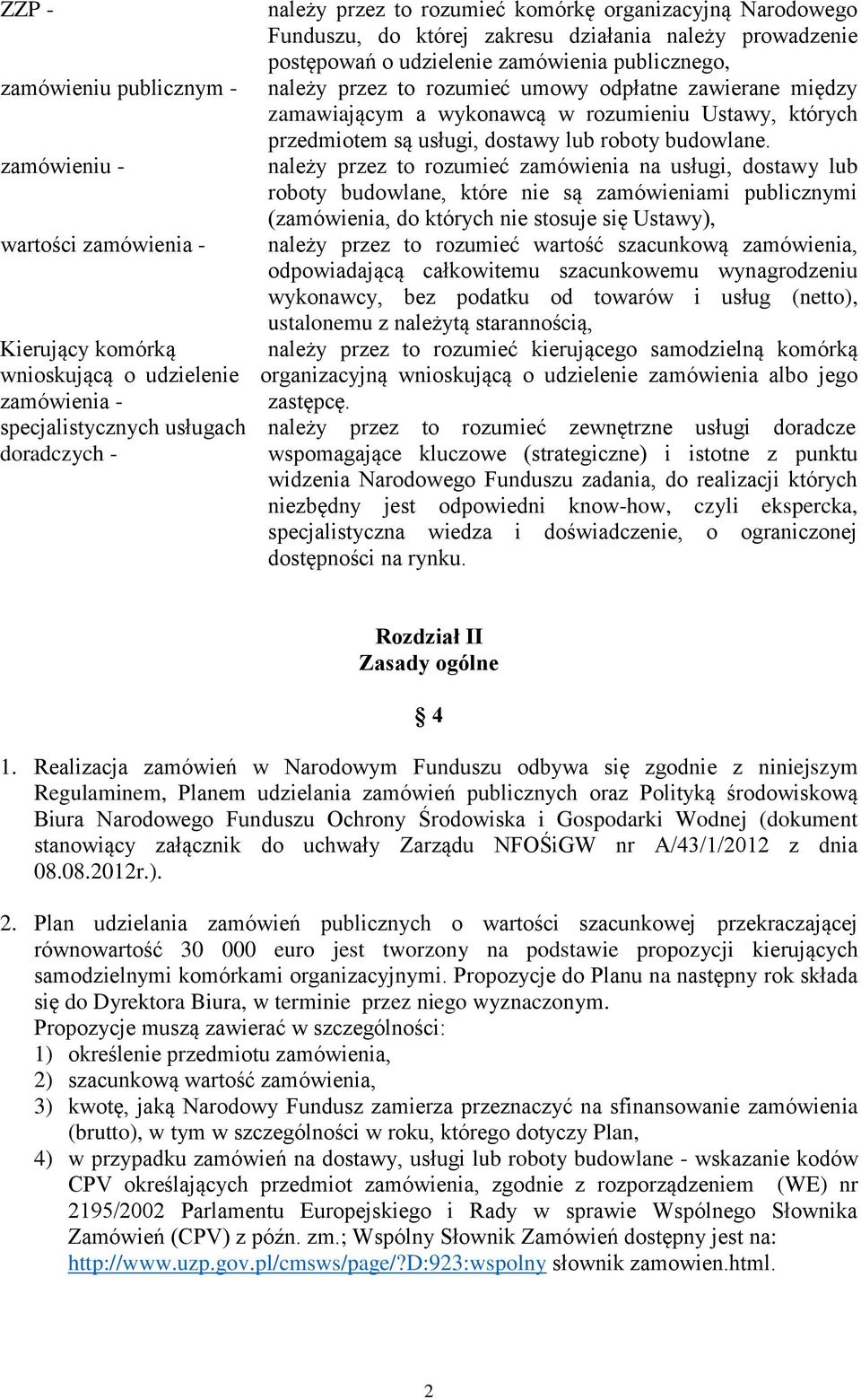 zamówieniu - należy przez to rozumieć zamówienia na usługi, dostawy lub roboty budowlane, które nie są zamówieniami publicznymi (zamówienia, do których nie stosuje się Ustawy), wartości zamówienia -