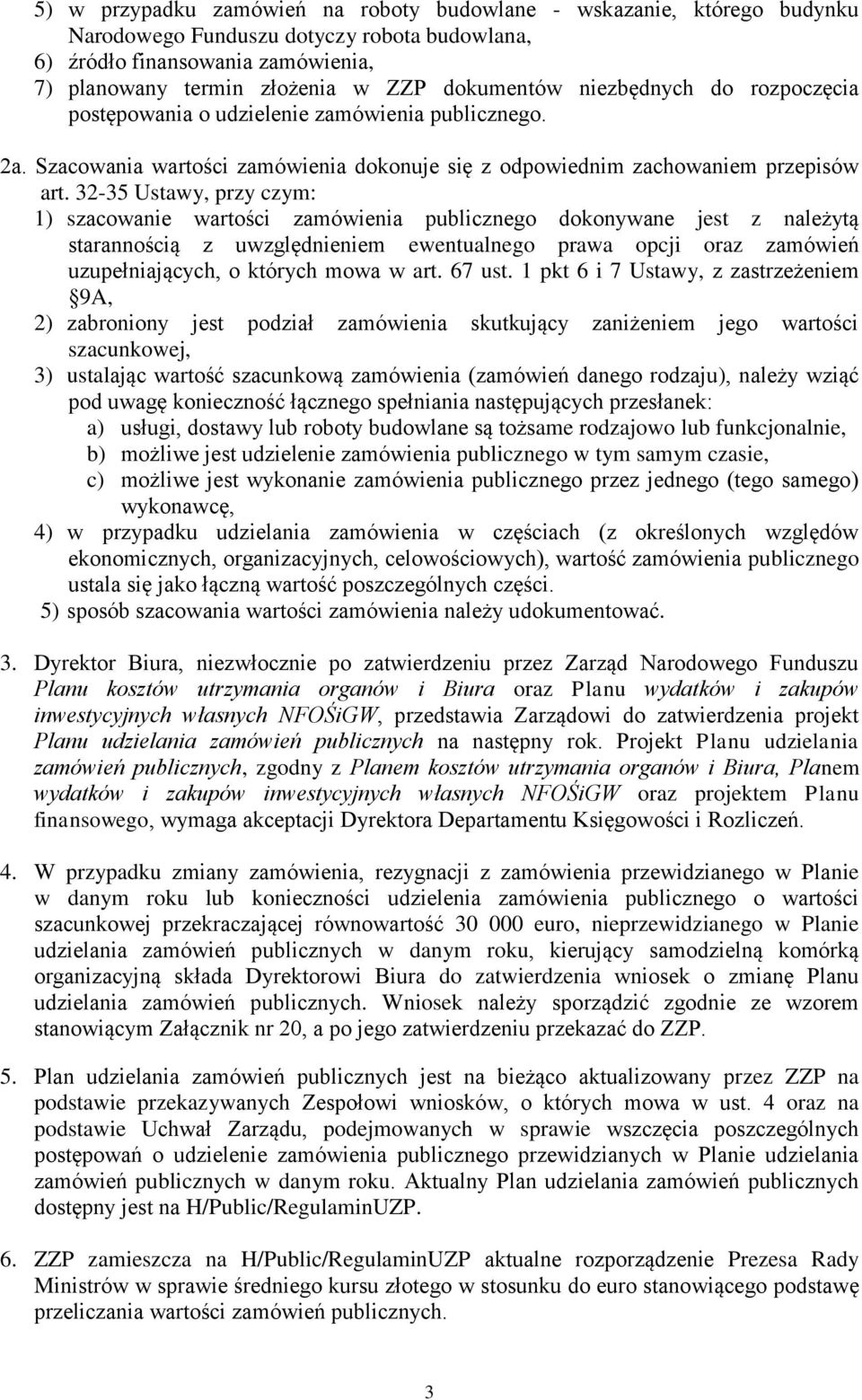 32-35 Ustawy, przy czym: 1) szacowanie wartości zamówienia publicznego dokonywane jest z należytą starannością z uwzględnieniem ewentualnego prawa opcji oraz zamówień uzupełniających, o których mowa