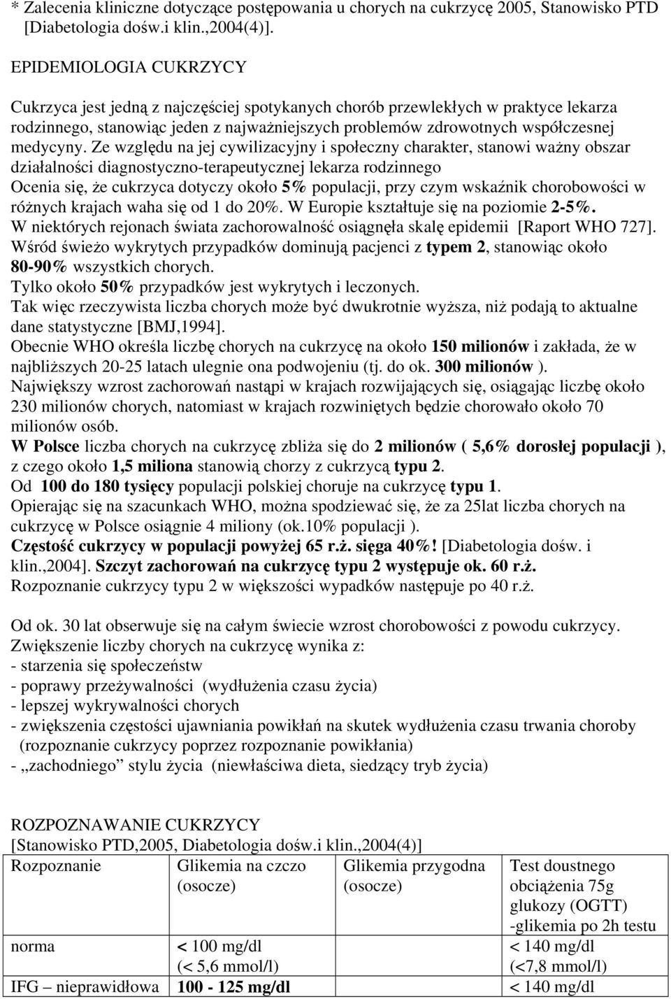 Ze względu na jej cywilizacyjny i społeczny charakter, stanowi ważny obszar działalności diagnostyczno-terapeutycznej lekarza rodzinnego Ocenia się, że cukrzyca dotyczy około 5% populacji, przy czym