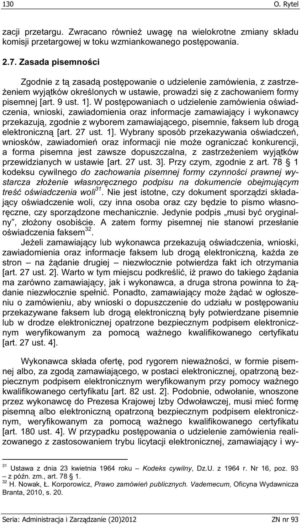 W post powaniach o udzielenie zamówienia o wiadczenia, wnioski, zawiadomienia oraz informacje zamawiaj cy i wykonawcy przekazuj, zgodnie z wyborem zamawiaj cego, pisemnie, faksem lub drog