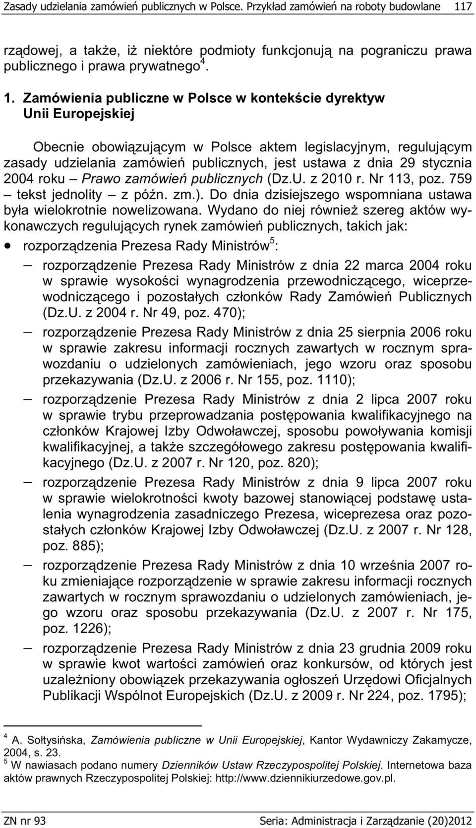 Zamówienia publiczne w Polsce w kontek cie dyrektyw Unii Europejskiej Obecnie obowi zuj cym w Polsce aktem legislacyjnym, reguluj cym zasady udzielania zamówie publicznych, jest ustawa z dnia 29